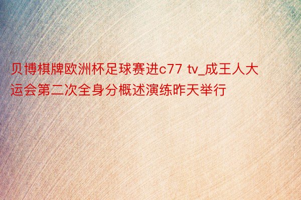 贝博棋牌欧洲杯足球赛进c77 tv_成王人大运会第二次全身分概述演练昨天举行