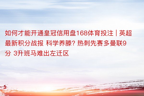 如何才能开通皇冠信用盘168体育投注 | 英超最新积分战报 科学养滕? 热刺先赛多曼联9分 3升班马难出左迁区