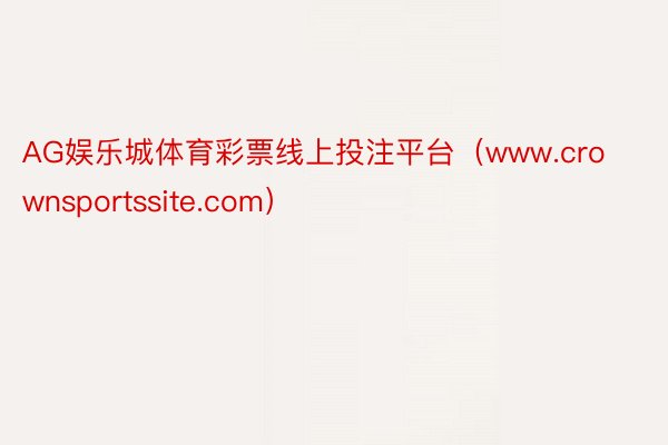 AG娱乐城体育彩票线上投注平台（www.crownsportssite.com）