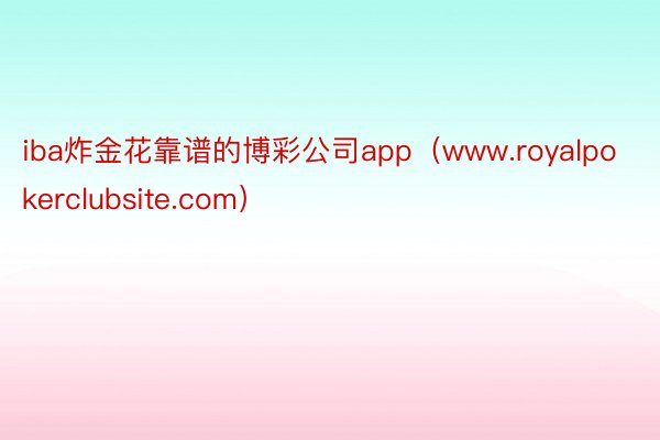 iba炸金花靠谱的博彩公司app（www.royalpokerclubsite.com）