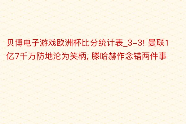 贝博电子游戏欧洲杯比分统计表_3-3! 曼联1亿7千万防地沦为笑柄, 滕哈赫作念错两件事