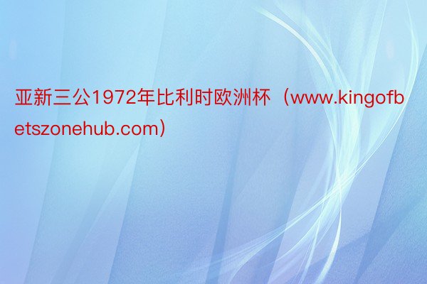 亚新三公1972年比利时欧洲杯（www.kingofbetszonehub.com）